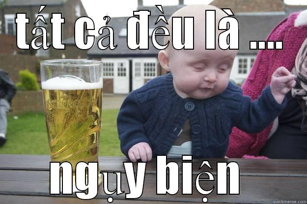 TẤT CẢ ĐỀU LÀ .... NGỤY BIỆN  drunk baby