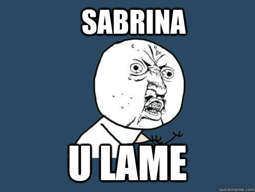 sabrina u lame  Y U No