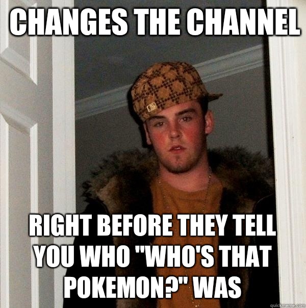 Changes the channel Right before they tell you who 