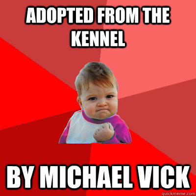 adopted from the kennel by michael vick - adopted from the kennel by michael vick  Failure Kid