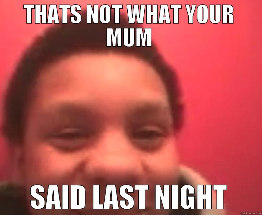 HAHAH YOUR MUM - THATS NOT WHAT YOUR MUM SAID LAST NIGHT Misc