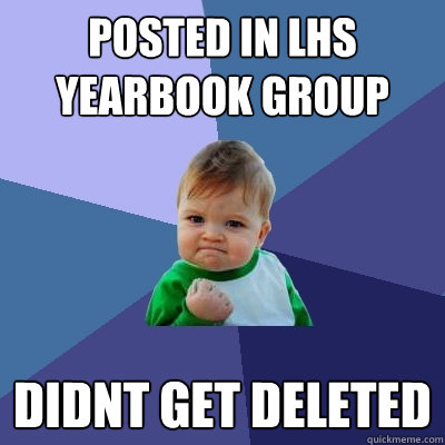 posted in LHS yearbook group didnt get deleted - posted in LHS yearbook group didnt get deleted  Success Kid