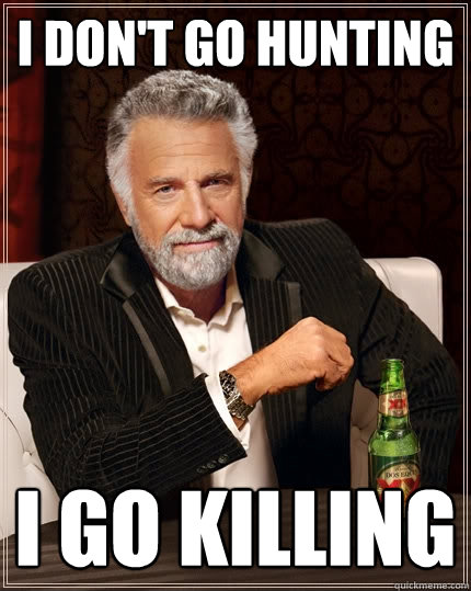 I don't go Hunting I go killing  The Most Interesting Man In The World