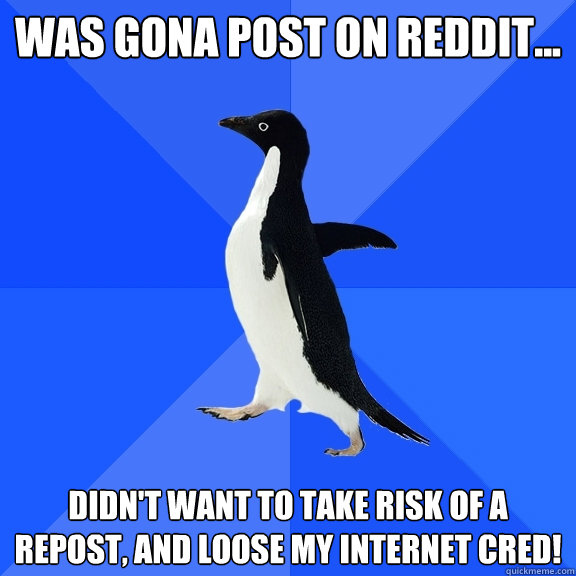 Was gona post on reddit... Didn't want to take risk of a repost, and loose my internet cred!  Socially Awkward Penguin