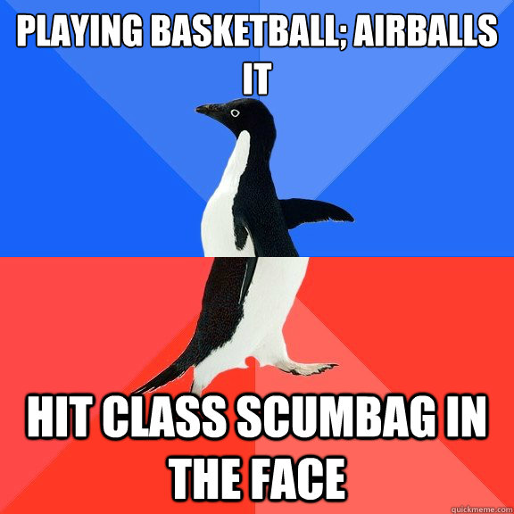 Playing basketball; airballs it hit class scumbag in the face - Playing basketball; airballs it hit class scumbag in the face  Socially Awkward Awesome Penguin