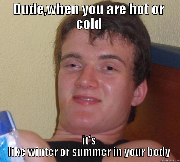 Go home,stanley - DUDE,WHEN YOU ARE HOT OR COLD IT'S LIKE WINTER OR SUMMER IN YOUR BODY 10 Guy