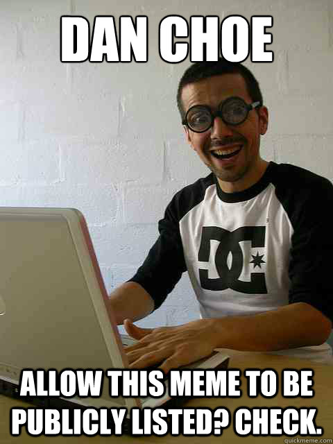 Dan Choe Allow this meme to be publicly listed? Check. - Dan Choe Allow this meme to be publicly listed? Check.  Emotionally Retarded Software Developer