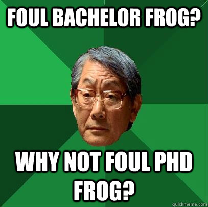 Foul bachelor frog? why not foul phd frog?  High Expectations Asian Father