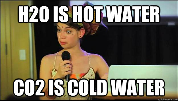 H2O Is hot water CO2 is Cold water - H2O Is hot water CO2 is Cold water  Bad science girl