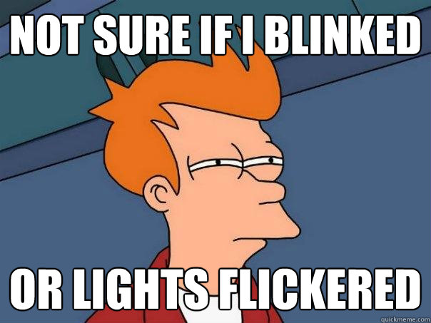 not sure if I blinked or lights flickered - not sure if I blinked or lights flickered  Futurama Fry