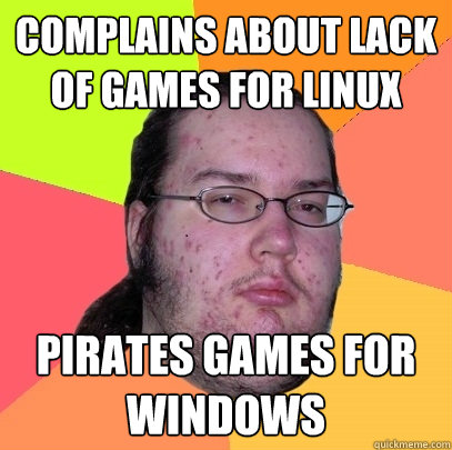 Complains about lack of games for linux pirates games for windows  Butthurt Dweller