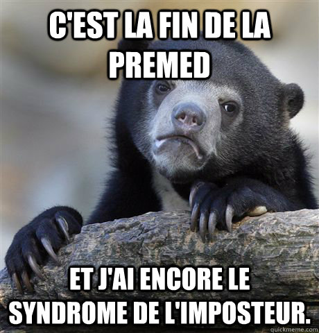 C'est la fin de la premed Et j'ai encore le syndrome de l'imposteur.  Confession Bear