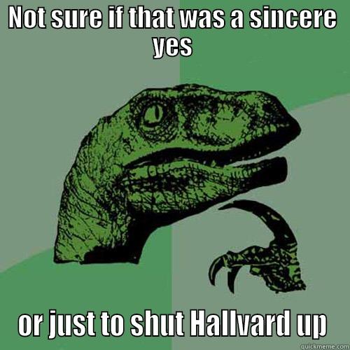 NOT SURE IF THAT WAS A SINCERE YES OR JUST TO SHUT HALLVARD UP Philosoraptor