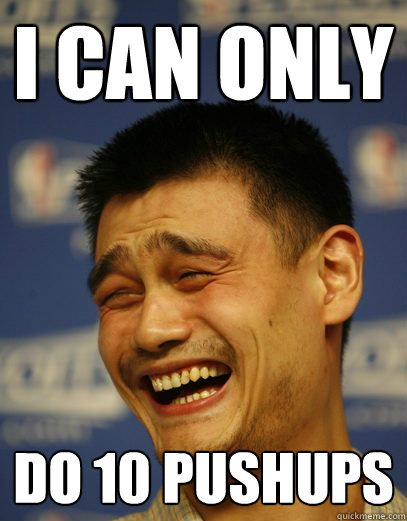 I can only  do 10 pushups - I can only  do 10 pushups  Yao Ming