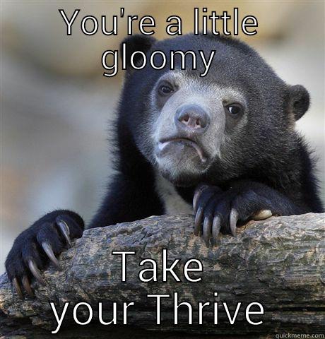 YOU'RE A LITTLE GLOOMY TAKE YOUR THRIVE Confession Bear