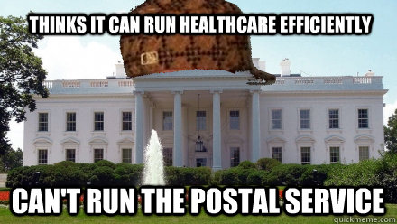 Thinks it can run healthcare efficiently Can't run the postal service  Scumbag White House