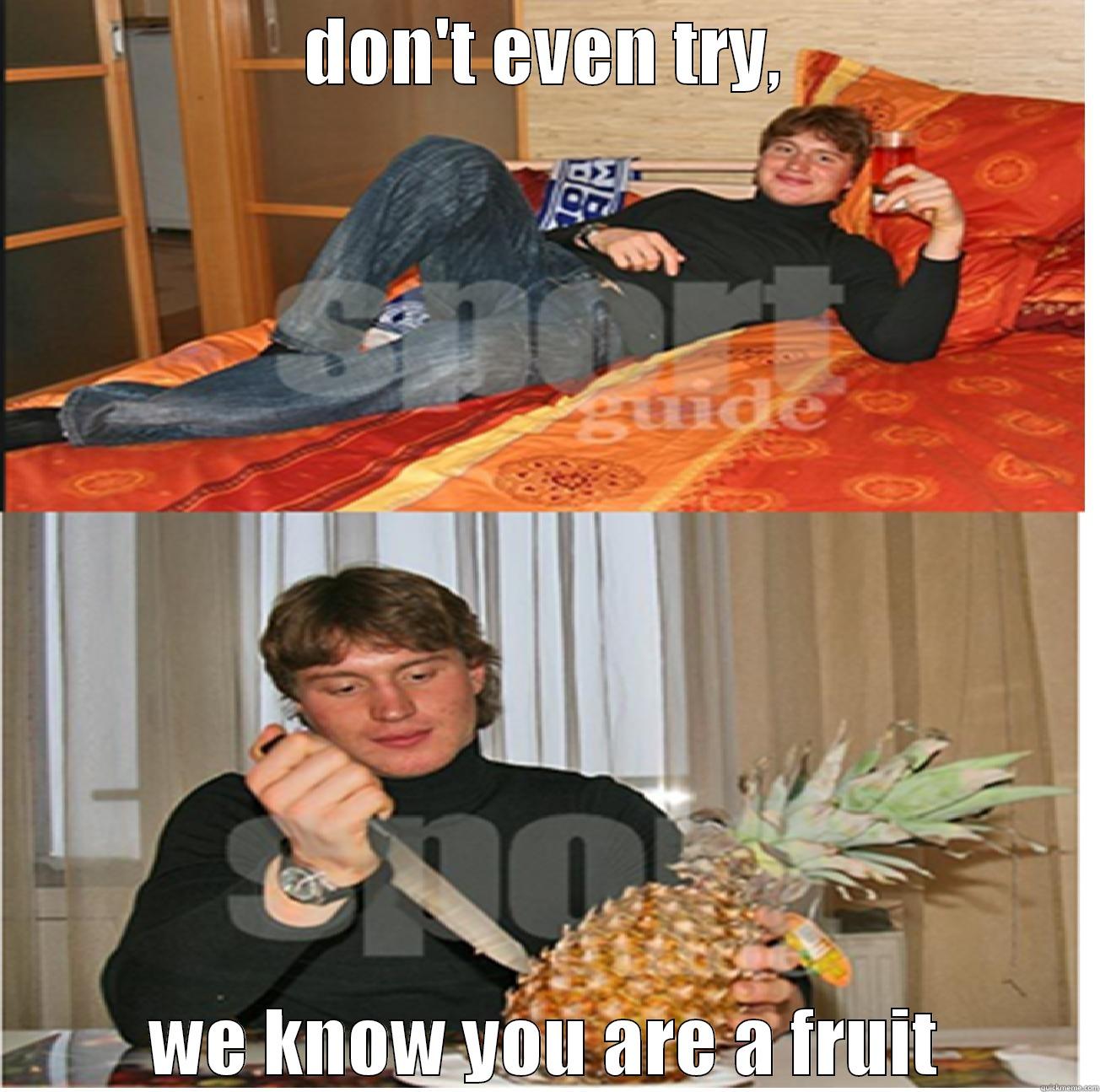 DON'T EVEN TRY, WE KNOW YOU ARE A FRUIT Misc