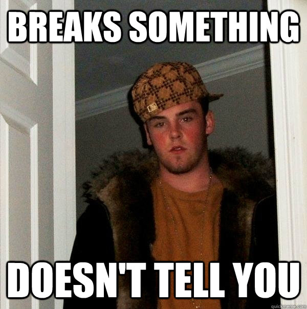 breaks something doesn't tell you  Scumbag Steve