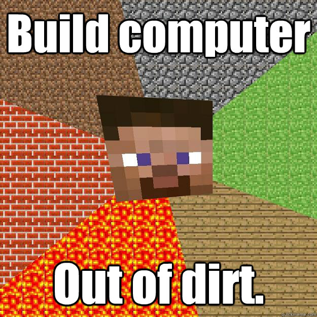 Build computer Out of dirt.  Minecraft