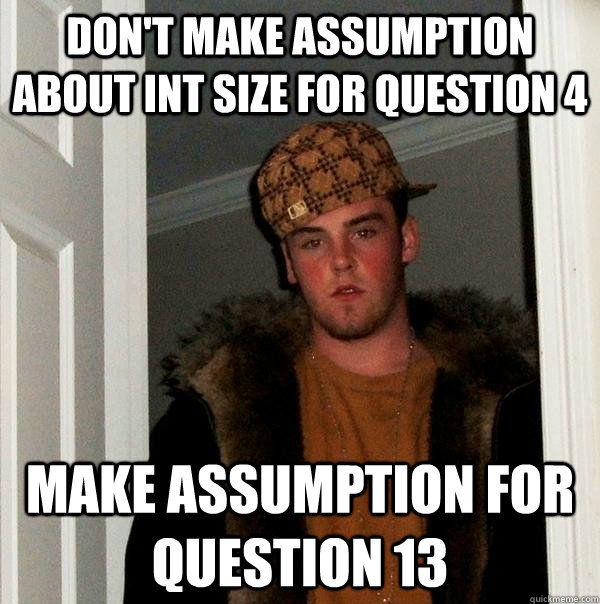 Don't make assumption about int size for Question 4 make assumption for question 13  Scumbag Steve