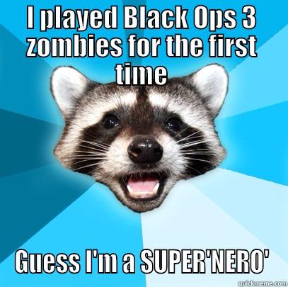 I PLAYED BLACK OPS 3 ZOMBIES FOR THE FIRST TIME GUESS I'M A SUPER'NERO' Lame Pun Coon