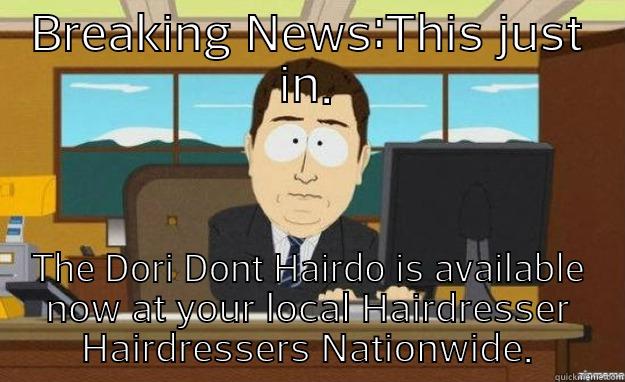 Hairstyle 2015 - BREAKING NEWS:THIS JUST IN. THE DORI DONT HAIRDO IS AVAILABLE NOW AT YOUR LOCAL HAIRDRESSER HAIRDRESSERS NATIONWIDE. aaaand its gone