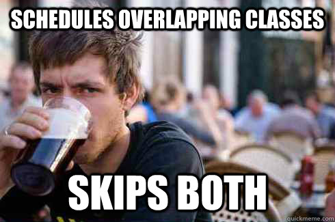 Schedules overlapping classes Skips both  Lazy College Senior