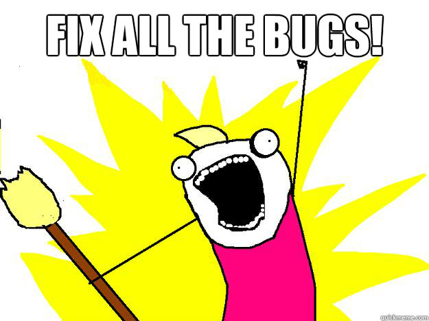 Fix ALL the bugs!   Hyperbole And a Half