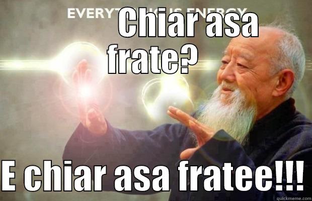  Chiar asa!  -            CHIAR ASA FRATE?  E CHIAR ASA FRATEE!!! Misc