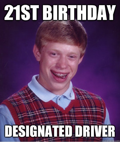 21st birthday Designated driver  Bad Luck Brian