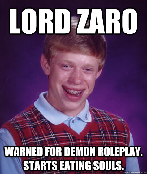 Lord Zaro Warned for Demon Roleplay. Starts eating souls.  Bad Luck Brian