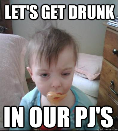 Let's get Drunk in our PJ's  Party Toddler
