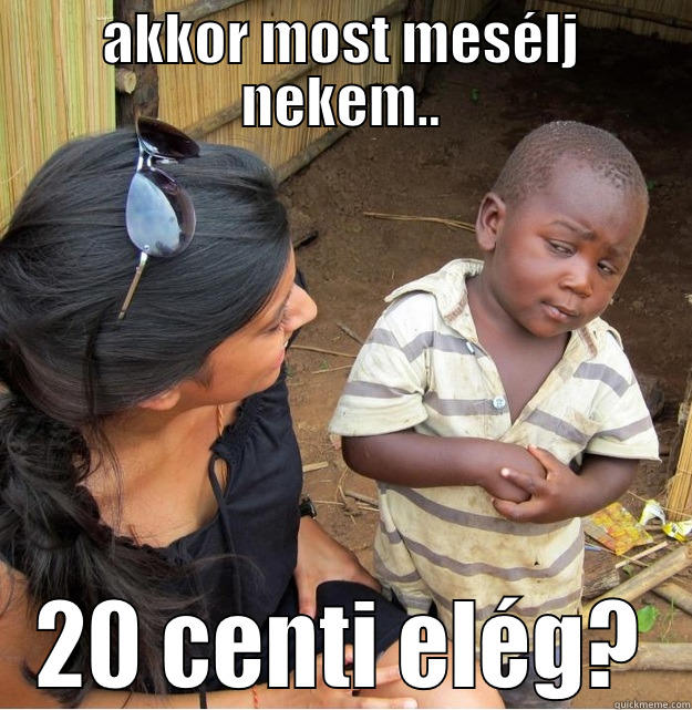 AKKOR MOST MESÉLJ NEKEM.. 20 CENTI ELÉG? Skeptical Third World Kid