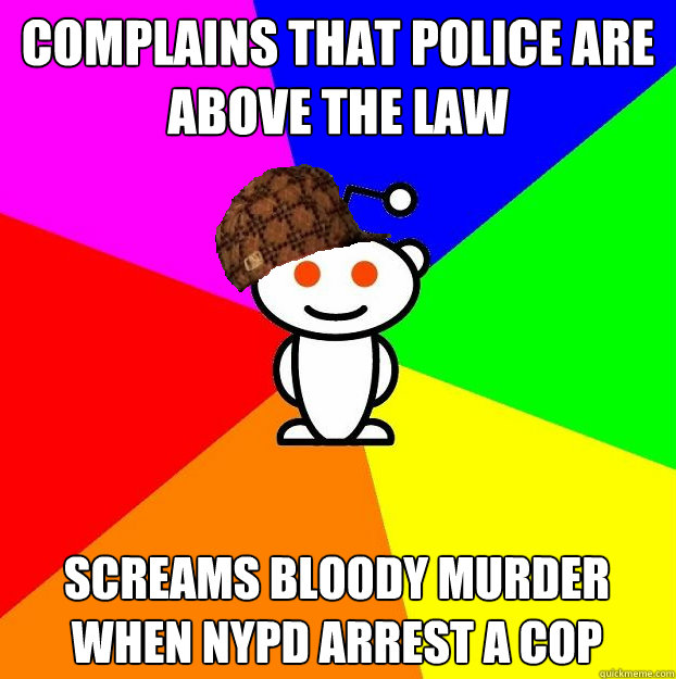 Complains that police are above the law Screams bloody murder when NYPD arrest a cop - Complains that police are above the law Screams bloody murder when NYPD arrest a cop  Scumbag Redditor