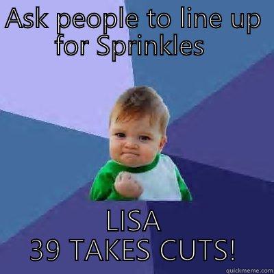 ASK PEOPLE TO LINE UP FOR SPRINKLES  LISA 39 TAKES CUTS! Success Kid