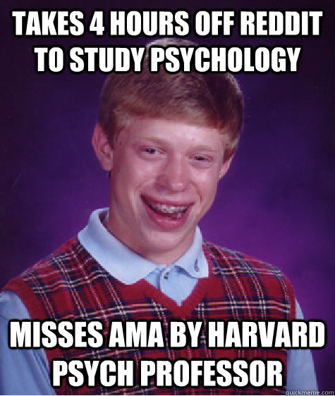 Takes 4 hours off reddit to study psychology misses ama by harvard  psych professor  Bad Luck Brian