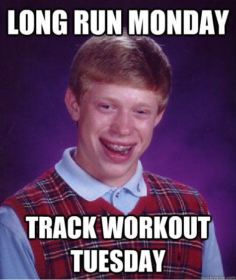 Long run monday track workout tuesday  Bad Luck Brian