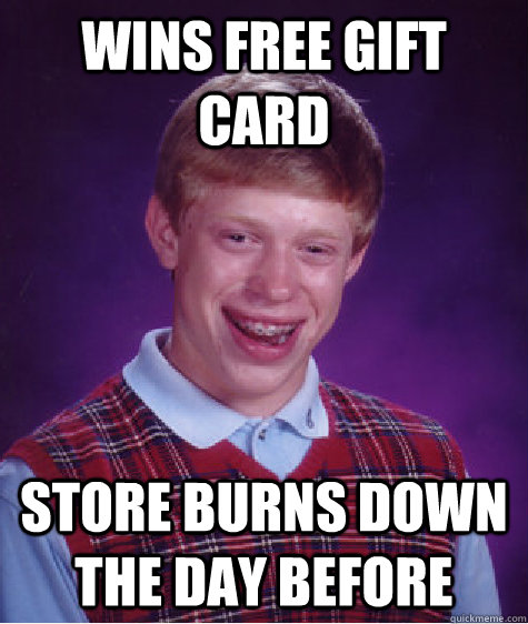 Wins free gift card Store burns down the day before  Bad Luck Brian