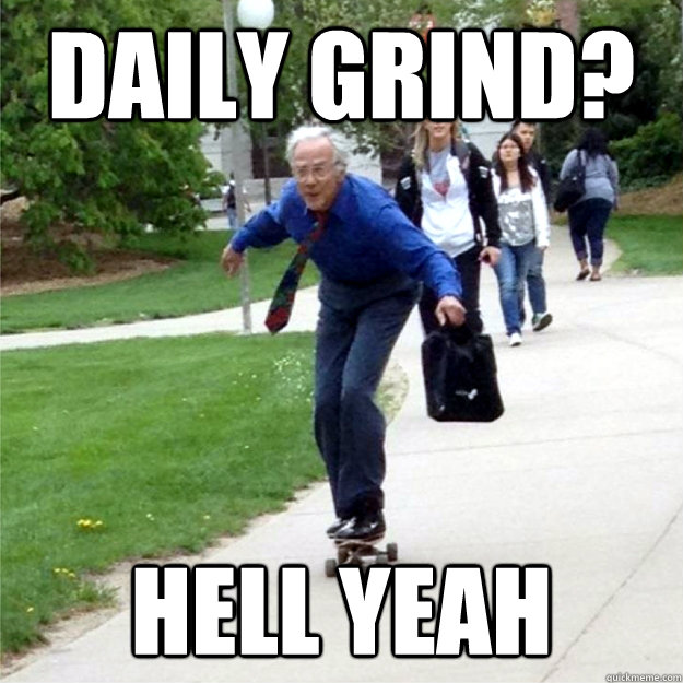 Daily grind? Hell yeah  Skating Prof