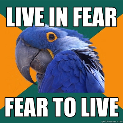 Live in fear Fear to live - Live in fear Fear to live  Paranoid Parrot