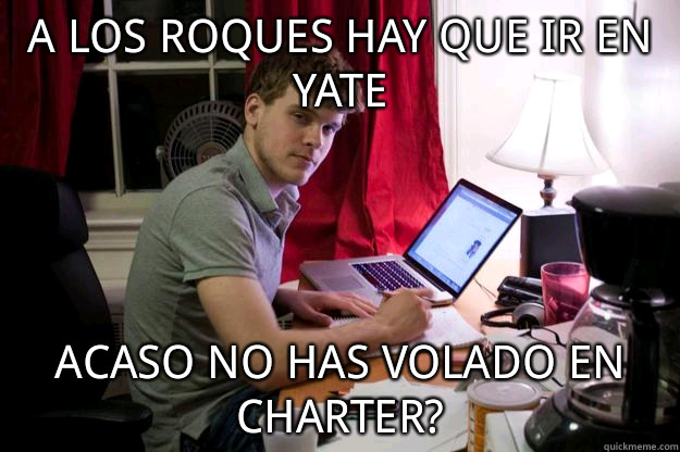 A los roques hay que ir en yate Acaso no has volado en charter?  Harvard Douchebag