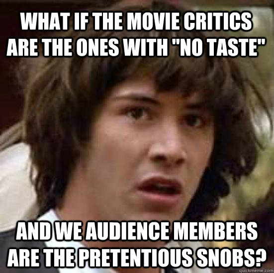 What if the movie critics are the ones with 