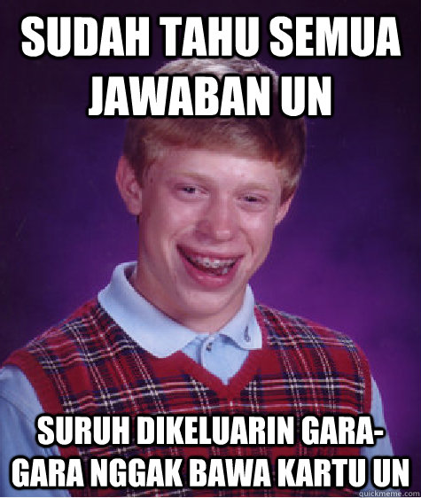 Sudah Tahu semua jawaban un  suruh dikeluarin gara-gara nggak bawa kartu un  Bad Luck Brian