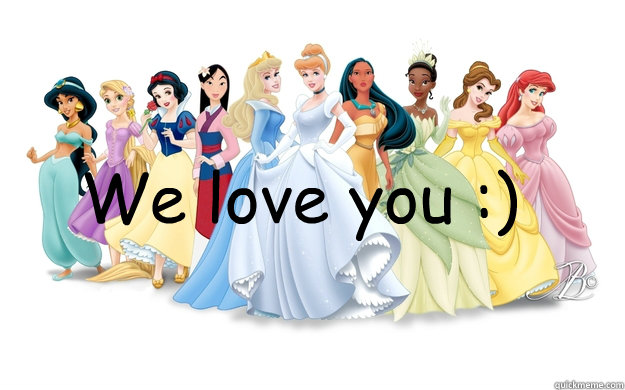 We love you :)  - We love you :)   disney princesses