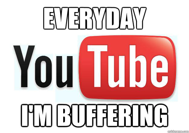 Everyday  I'm buffering  Scumbag Youtube