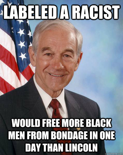 LABELED A RACIST would free more black men from bondage in one day than lincoln  Ron Paul