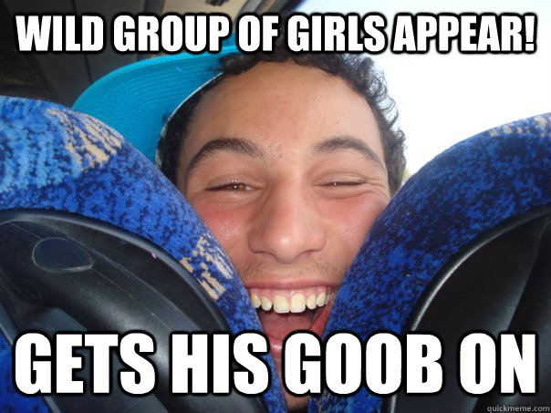 Wild group of girls appear! gets his goob on  