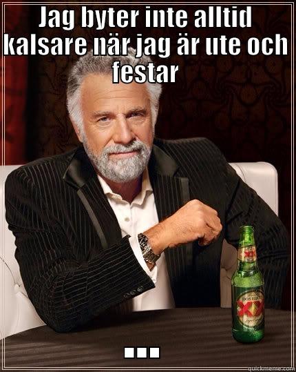 Jag byter inte alltid kalsare - JAG BYTER INTE ALLTID KALSARE NÄR JAG ÄR UTE OCH FESTAR ... The Most Interesting Man In The World