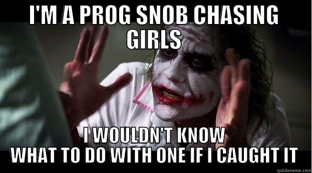 I'M A PROG SNOB CHASING GIRLS I WOULDN'T KNOW WHAT TO DO WITH ONE IF I CAUGHT IT Joker Mind Loss