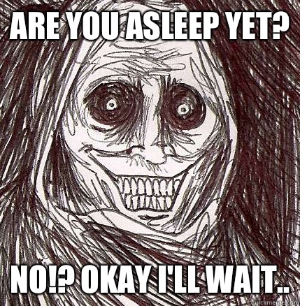 Are you asleep yet? No!? Okay I'll wait.. - Are you asleep yet? No!? Okay I'll wait..  Horrifying Houseguest